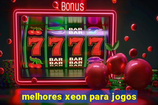 melhores xeon para jogos